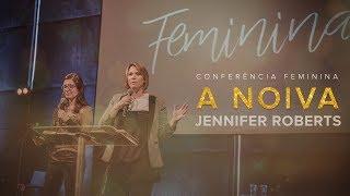 Jennifer Roberts - Conferência Feminina - A Noiva 26/10/2018