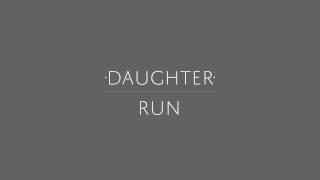 Daughter - "Run"