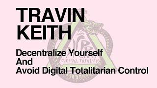 HCPP20 - TRAVIN KEITH - Decentralize Yourself and Avoid Digital Totalitarian Control