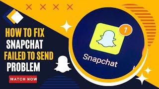 How to Fix Snapchat Failed to Send Problem