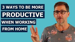 3 Ways To Be More Productive When Working From Home