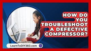 How Do You Troubleshoot A Defective Compressor? - LearnToDIY360.com