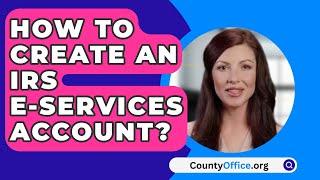 How To Create An IRS E-Services Account? - CountyOffice.org