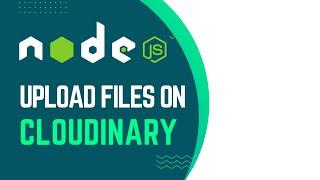 Nodejs Upload Files on Cloudinary in 2022