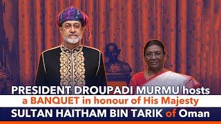 President Droupadi Murmu hosts a banquet in honour of His Majesty Sultan Haitham bin Tarik of Oman