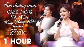 [1 HOUR] LK Con Đường Mưa, Cafe Đắng Và Mưa, Vầng Trăng Khóc - Thanh Ngọc | Không Gian Cảm Xúc