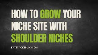 How to Grow Your Niche Site with Shoulder Niches