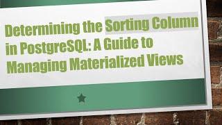 Determining the Sorting Column in PostgreSQL: A Guide to Managing Materialized Views