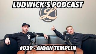 LUDWICK'S PODCAST Ep #039 - Aidan Templin