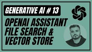 13. OpenAI Assistant File Search & Vector Store Feature Using Python | Generative AI