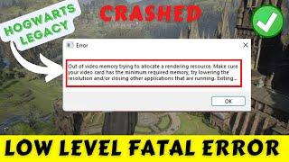 Hogwarts Legacy Crashed- Out of Video memory trying to allocate a rendering resource