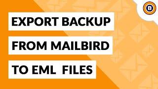 Know How to Export Mailbird to EML Files Easily