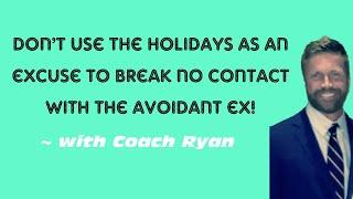 Don’t use the holidays as an excuse to break no contact with the avoidant ex!