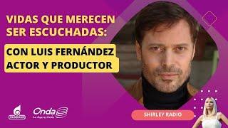 Vidas que merecen ser escuchadas: Luis Fernández, actor y productor