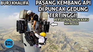 BEGINILAH Perjuangan Memasang 500.000 Kembang APl Pada Gedung Tertinggi di Dunia! Burj Khalifa