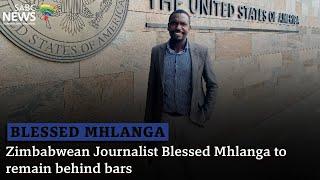 Zimbabwean Journalist Blessed Mhlanga to remain behind bars