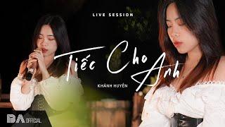 Big Arts Talents | Live "TIẾC CHO ANH - Khánh Huyền x PHONG MAX" | Live Session #3