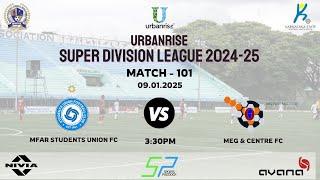 URBANRISE | SUPER DIVISION LEAGUE 2024-25| MFAR STUDENTS UNION FC VS MEG & CENTRE FC  | 09.01.2025