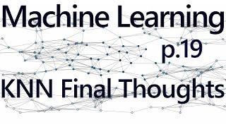 Final thoughts on K Nearest Neighbors - Practical Machine Learning Tutorial with Python p.19