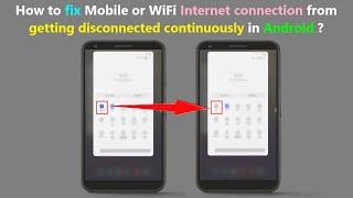 How to fix Mobile or WiFi Internet connection from getting disconnected continuously in Android ?