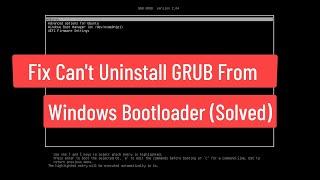 Fix Can't Remove GRUB From Windows Bootloader (Solved)