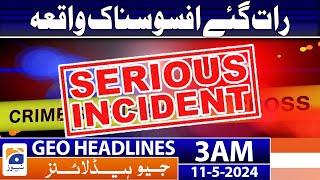 Geo News Headlines 3 AM - Serious Incident | 11 May 2024