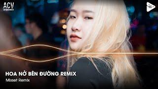 Mixset Remix 2024 TikTok - Hoa Nở Bên Đường Remix - Mây Lấp Đi Cả Vùng Trời Chói Nắng Remix TikTok