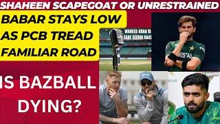 SHAHEEN A SCAPEGOAT OR UNRESTRAINED...BABAR STAYS LOW...PCB TREAD ON FAMILIAR ROAD..IS BAZBALL DYING