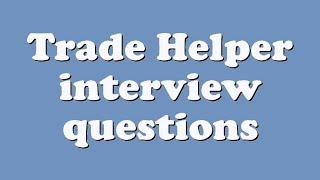 Trade Helper interview questions