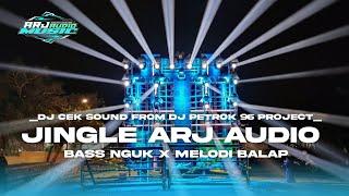 JINGLE CEK SOUND ARJ AUDIO FUL BAS NGUK X MELODY BALAP FROM DJ PETROK 96 PROJECT