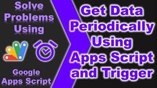 Get data periodically in Google Sheets using Google Apps Script and Trigger