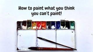 How to Paint What You Think You Can’t Paint | Watercolor Tips