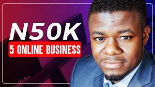 5 Profitable Online Business N50,000 or Less Can Start in 2023