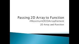 89 - Passing 2D Array to Function in  C Programming | Function to find Maximum of 2D Array