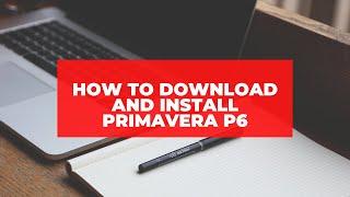 How to download and Install Primavera P6