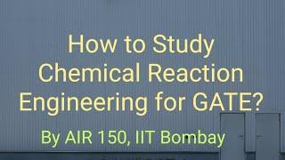 How to Study Chemical Reaction Engineering for GATE | CRE | By AIR 150