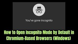 HOW TO SET BROWSERS TO OPEN IN INCOGNITO MODE BY DEFAULT ON WINDOWS