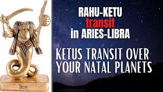 Rahu-Ketu transit Aries-Libra - Ketu's transit over your Natal Planets