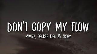 Mwizz, George kipa & Frozy - Don't Copy My Flow (Lyrics) | Je ne sais pas, Don't copy my flow