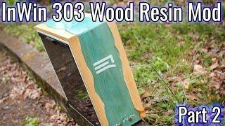 The 1st InWin 303 Wood Resin Mod! - Part 2