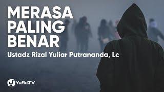 Merasa Paling Benar - Ustadz Rizal Yuliar Putrananda, Lc