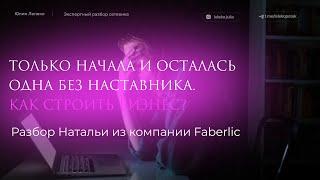 ТОЛЬКО НАЧАЛА И ОСТАЛАСЬ ОДНА БЕЗ НАСТАВНИКА. КАК СТРОИТЬ БИЗНЕС?Разбор Натальи из компании Faberlic