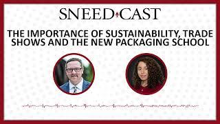 SNEED-CAST 34: The Importance of Sustainability, Trade Shows, and The New Packaging School