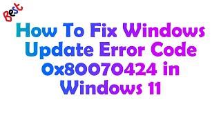 How to Fix Error 0x80070424 in Windows 11 Update