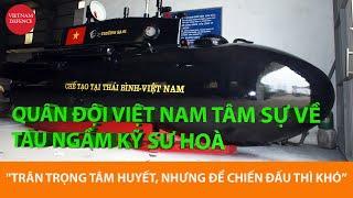 Quân đội Việt Nam không hề ngó lơ TÀU NGẦM ông HOÀ, nhưng để chiến đấu thì...