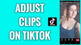 How To Adjust Clips On TikTok