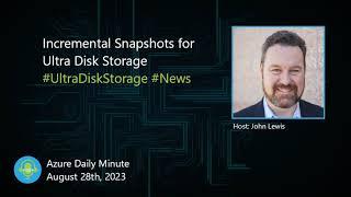 Incremental Snapshots for Ultra Disk Storage, and more - Azure Daily Minute Podcast - 28-AUG-2023