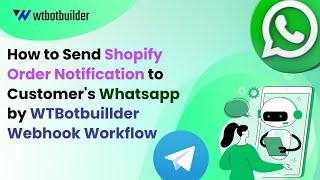 How to Send Shopify Order Notification to Customer's Whatsapp by WTBotbuillder Webhook Workflow