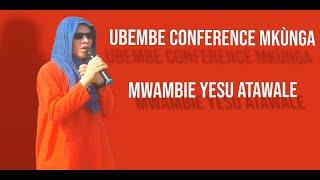 UBEMBE CONFERENCE | MWAMBIE YESU ATAWALE | MKÙNGA