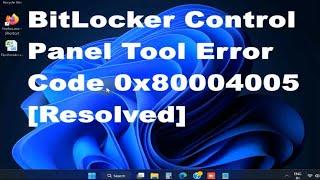 Failed to open BitLocker Control Panel Tool Error Code 0x80004005 in Windows 11 / 10 Fixed